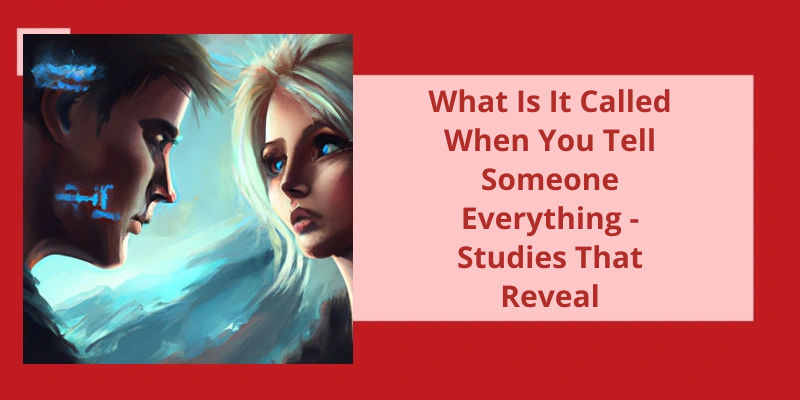 what-is-it-called-when-you-tell-someone-everything-studies-that-reveal