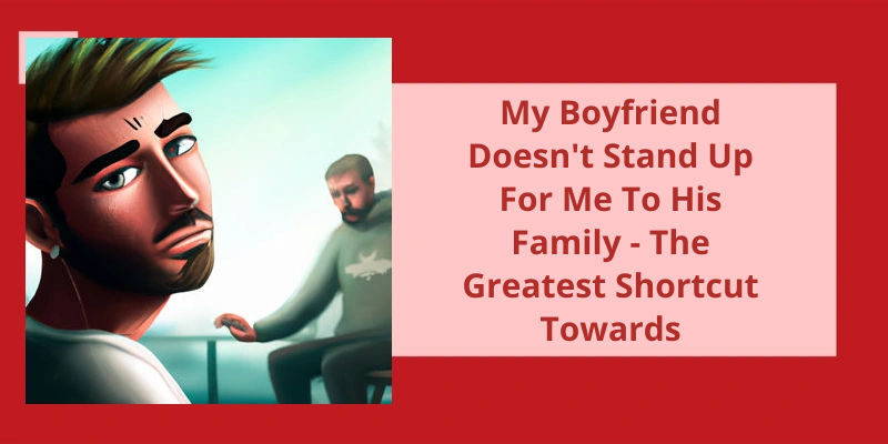My Boyfriend Doesn t Stand Up For Me To His Family The Greatest 