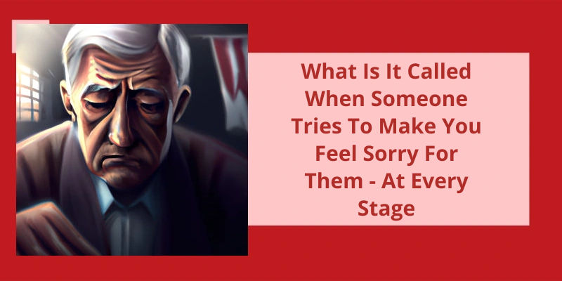 What Is It Called When Someone Tries To Make You Feel Sorry For Them 