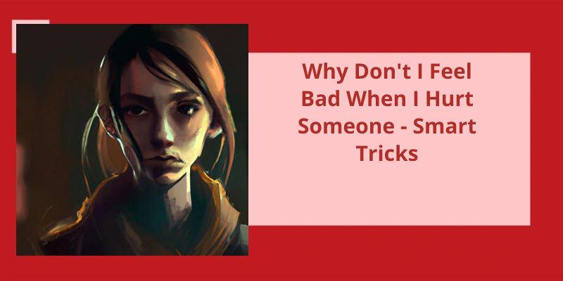 why-don-t-i-feel-bad-when-i-hurt-someone-smart-tricks