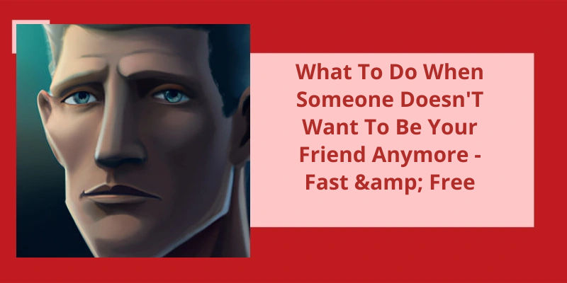 what-to-do-when-someone-doesn-t-want-to-be-your-friend-anymore-fast