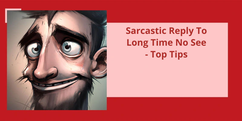 sarcastic-reply-to-long-time-no-see-top-tips