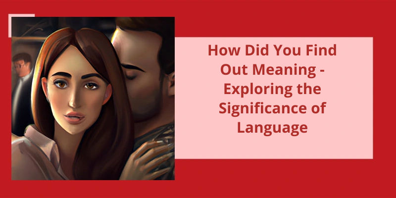 How Did You Find Out Meaning Exploring The Significance Of Language