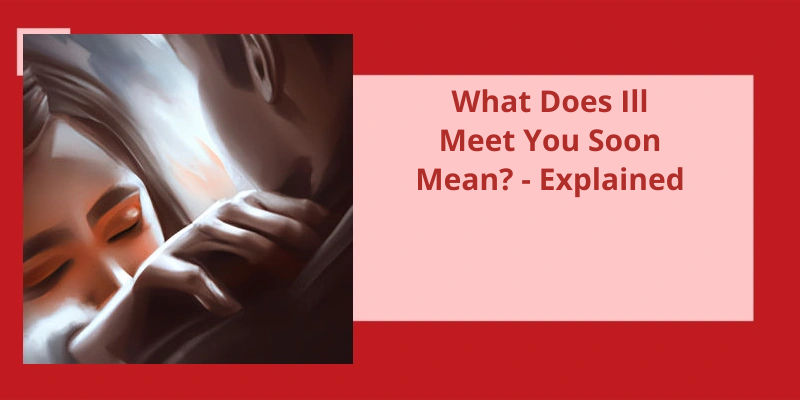 what-does-ill-meet-you-soon-mean-explained