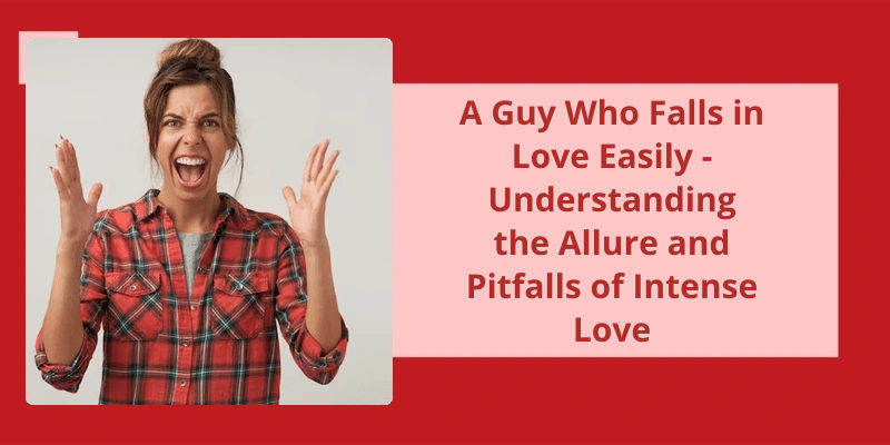 A Guy Who Falls In Love Easily Understanding The Allure And Pitfalls 