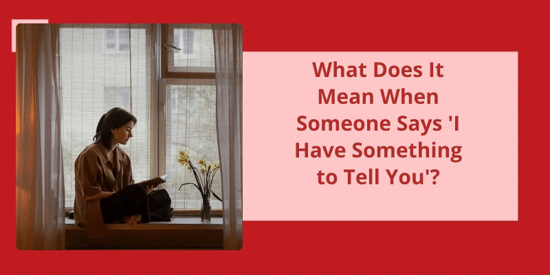 what-does-it-mean-when-someone-says-i-have-something-to-tell-you