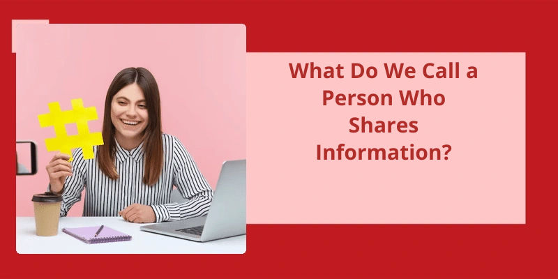 What Do We Call A Person Who Shares Information 