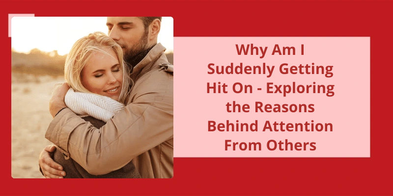 why-am-i-suddenly-getting-hit-on-exploring-the-reasons-behind