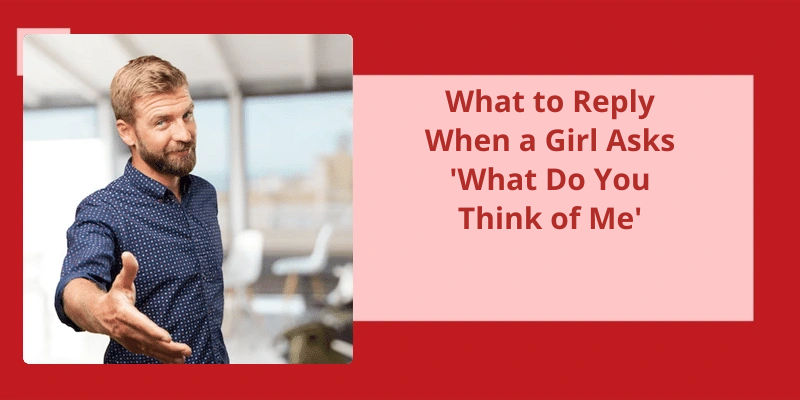 what-to-reply-when-a-girl-asks-what-do-you-think-of-me